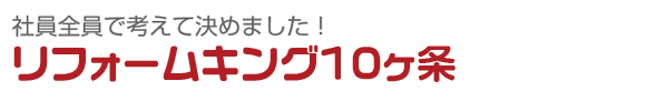 リフォームキングのお客様とのお約束RK10か条